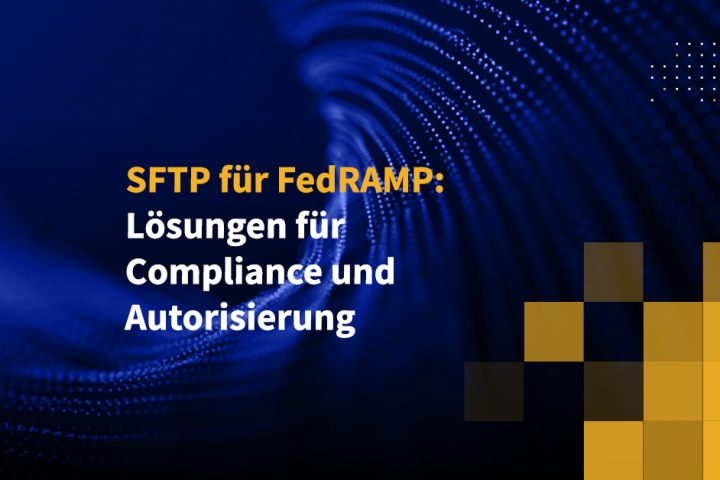 SFTP für FedRAMP: Lösungen für Compliance und Autorisierung