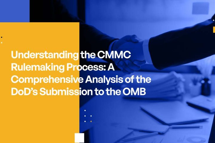 Understanding the CMMC Rulemaking Process: A Comprehensive Analysis of the DoD’s Submission to the OMB