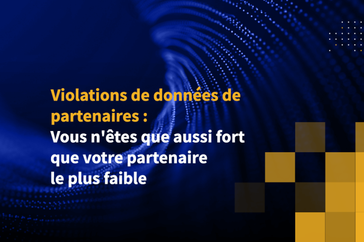 Violations de données de partenaires : Vous n'êtes que aussi fort que votre partenaire le plus faible