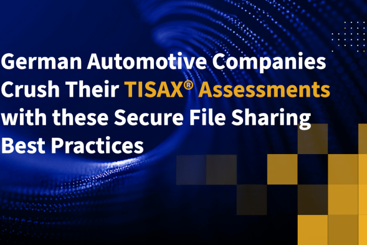 German Automotive Companies Crush Their TISAX Assessments with these Secure File Sharing Best Practices