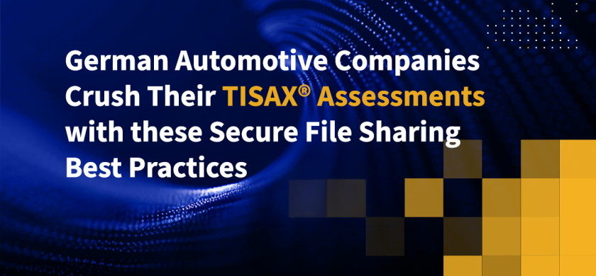 German Automotive Companies Crush Their TISAX Assessments with these Secure File Sharing Best Practices