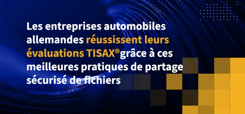 Les entreprises automobiles allemandes réussissent leurs évaluations TISAX grâce à ces meilleures pratiques de partage sécurisé de fichiers