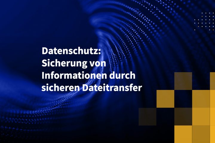 Datenschutz: Sicherung von Informationen durch sicheren Dateitransfer