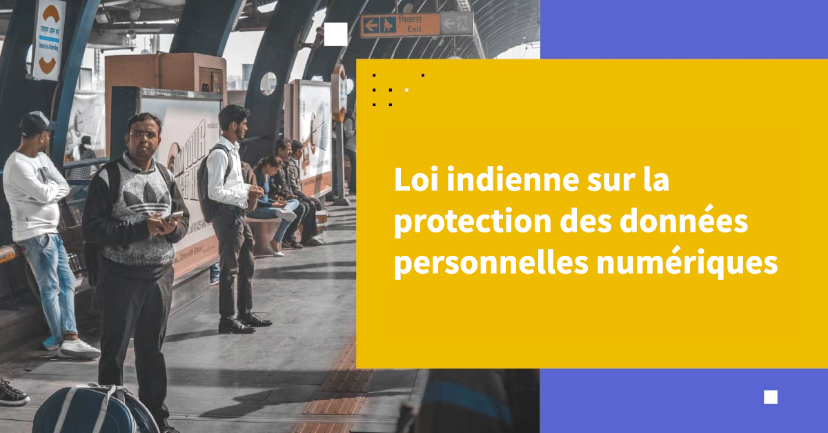 Tout ce que vous devez savoir sur la loi indienne sur la protection des données personnelles numériques