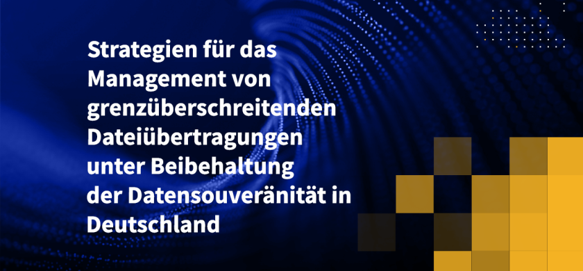 Strategien für das Management von grenzüberschreitenden Dateiübertragungen unter Beibehaltung der Datensouveränität in Deutschland