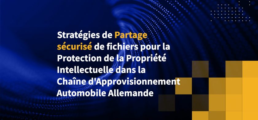 Stratégies de Partage sécurisé de fichiers pour la Protection de la Propriété Intellectuelle dans la Chaîne d'Approvisionnement Automobile Allemande