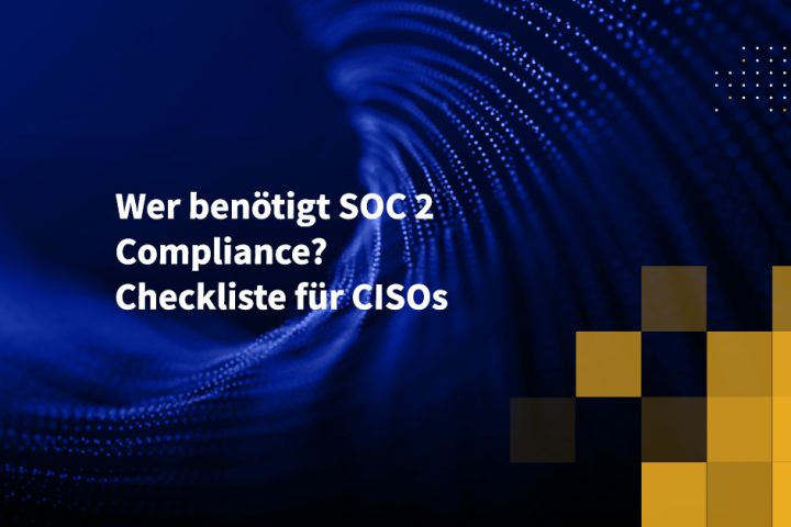 Wer benötigt SOC 2 Compliance? Checkliste für CISOs