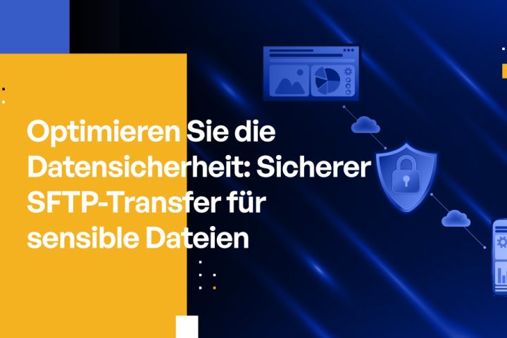 Optimieren Sie die Datensicherheit: Sicherer SFTP-Transfer für sensible Dateien