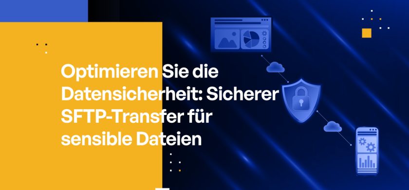 Optimieren Sie die Datensicherheit: Sicherer SFTP-Transfer für sensible Dateien