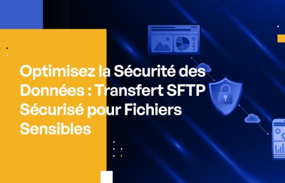 Optimisez la Sécurité des Données : Transfert SFTP Sécurisé pour Fichiers Sensibles