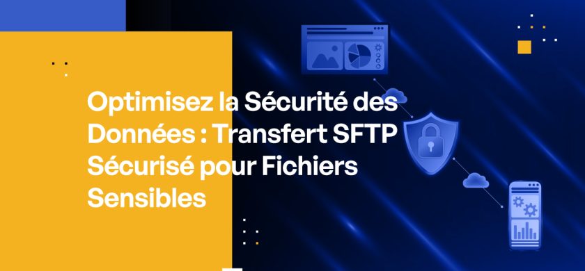 Optimisez la Sécurité des Données : Transfert SFTP Sécurisé pour Fichiers Sensibles