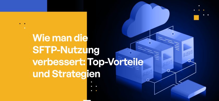 Wie man die SFTP-Nutzung verbessert: Top-Vorteile und Strategien