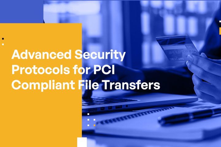 Advanced Security Protocols for PCI Compliant File Transfers