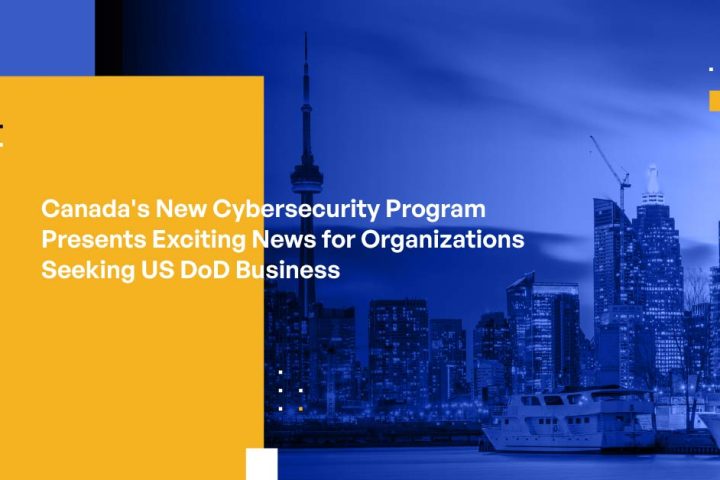 Canada's New Cybersecurity Program Presents Exciting News for Organizations Seeking US DoD Business