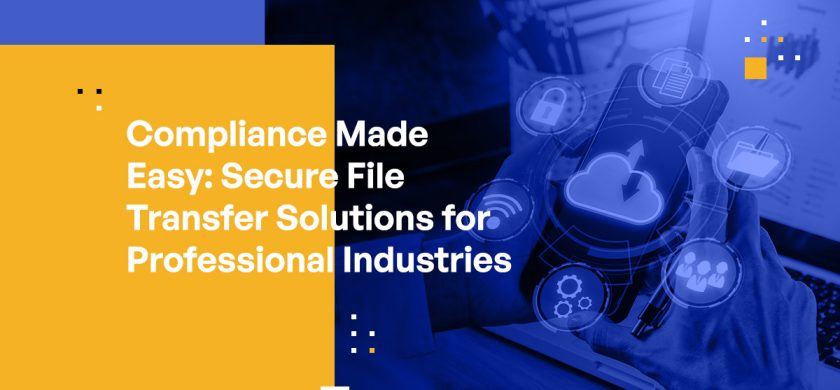 Compliance Made Easy: Secure File Transfer Solutions for Professional Services