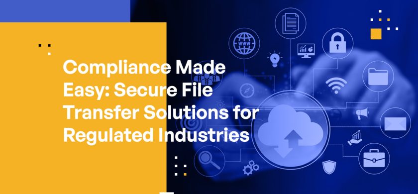 Compliance Made Easy: Secure File Transfer Solutions for Regulated Industries