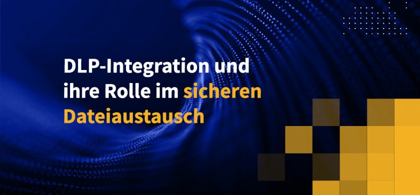 DLP-Integration und ihre Rolle im sicheren Dateiaustausch