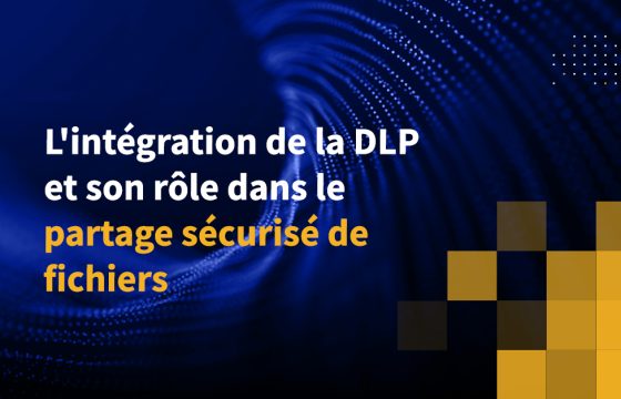 L'intégration de la DLP et son rôle dans le partage sécurisé de fichiers