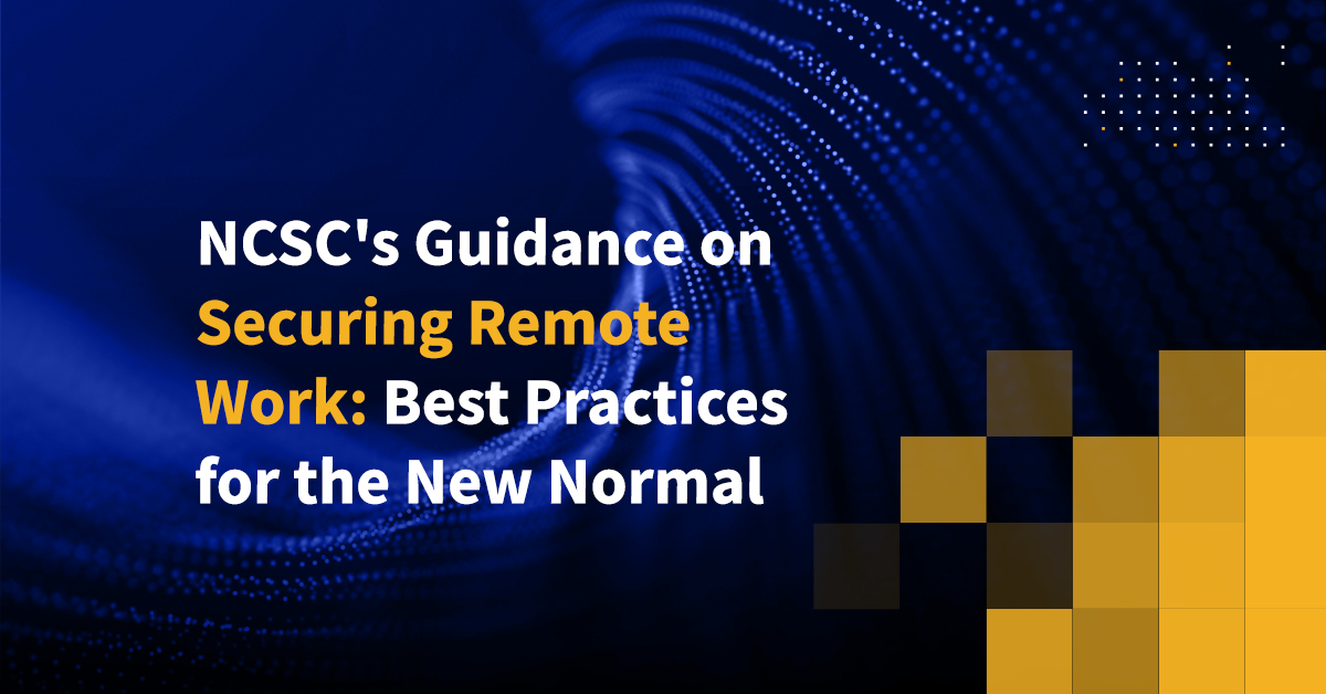 NCSC S Guidance On Securing Remote Work Best Practices For The New Normal