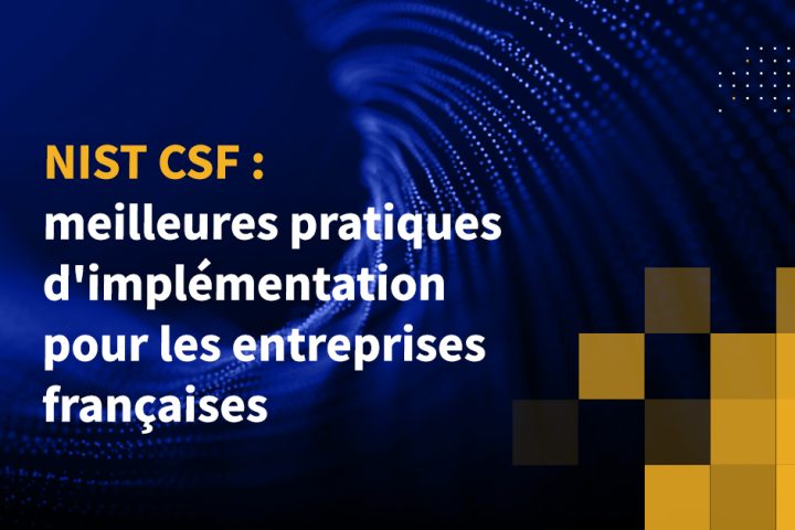 NIST CSF : meilleures pratiques d'implémentation pour les entreprises françaises