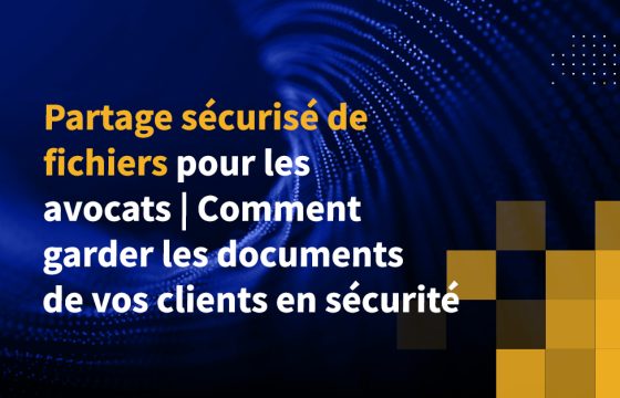 Partage sécurisé de fichiers pour les avocats | Comment garder les documents de vos clients en sécurité