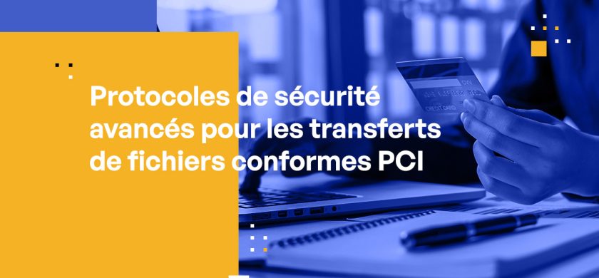 Protocoles de sécurité avancés pour les transferts de fichiers conformes PCI