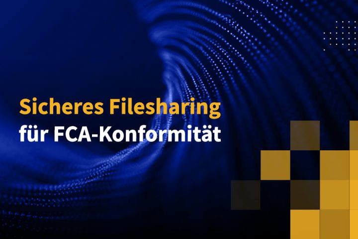 Sicheres Filesharing für FCA-Konformität