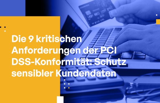 Die 9 kritischen Anforderungen der PCI DSS-Konformität: Schutz sensibler Kundendaten