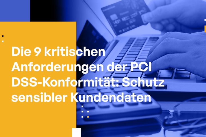 Die 9 kritischen Anforderungen der PCI DSS-Konformität: Schutz sensibler Kundendaten