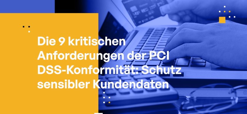 Die 9 kritischen Anforderungen der PCI DSS-Konformität: Schutz sensibler Kundendaten