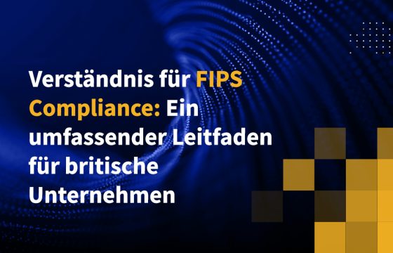 Verständnis für FIPS-Compliance: Ein umfassender Leitfaden für britische Unternehmen