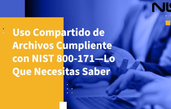 Uso Compartido de Archivos Cumpliente con NIST 800-171—Lo Que Necesitas Saber