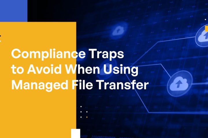 Compliance Traps to Avoid When Using Managed File Transfer