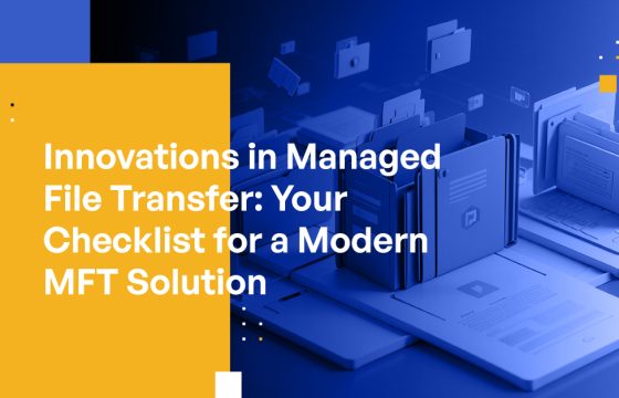Innovations in Managed File Transfer: Your Checklist for a Modern MFT Solution