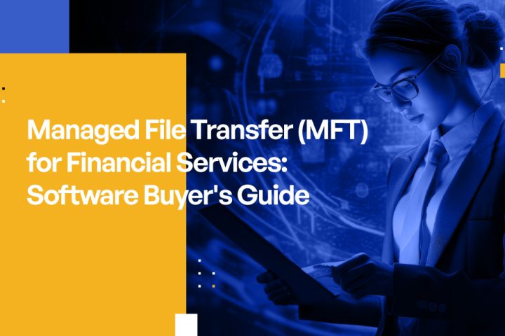 Managed File Transfer (MFT) for Financial Services: Software Buyer's Guide