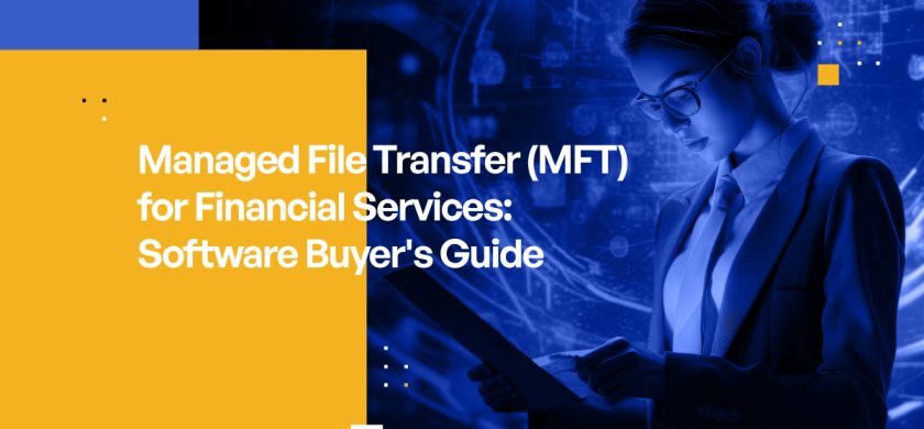 Managed File Transfer (MFT) for Financial Services: Software Buyer's Guide