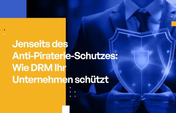 Jenseits des Anti-Piraterie-Schutzes: Wie DRM Ihr Unternehmen schützt