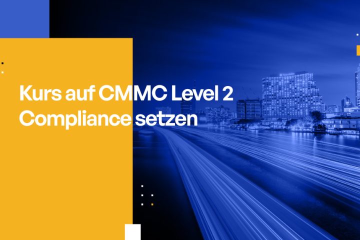 Kurs auf CMMC Level 2 Compliance setzen