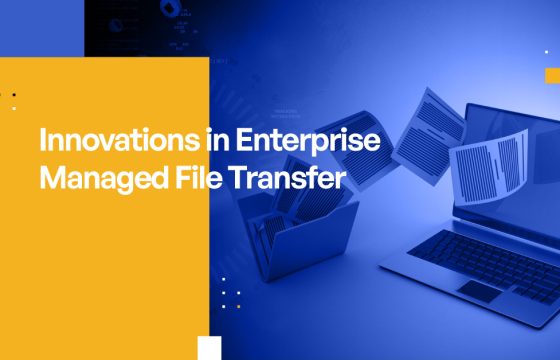 Innovations in Enterprise Managed File Transfer