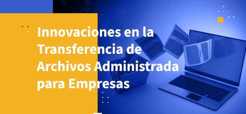 Innovaciones en la Transferencia de Archivos Administrada para Empresas