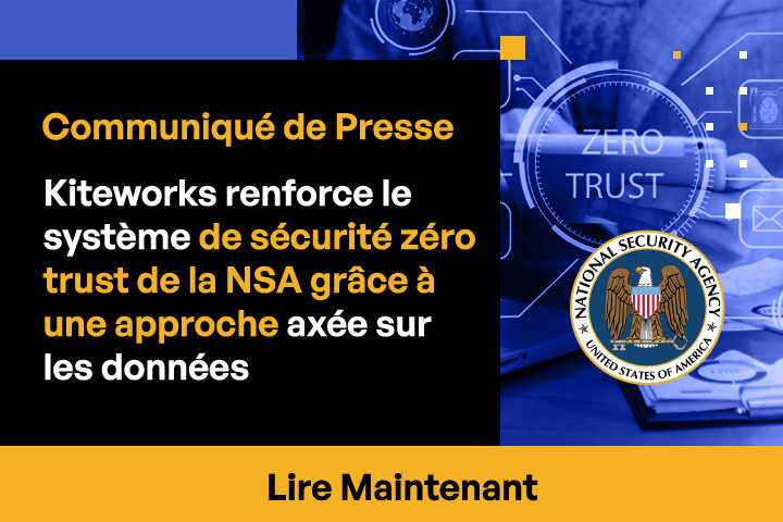 Kiteworks renforce le système de sécurité zéro trust de la NSA grâce à une approche axée sur les données