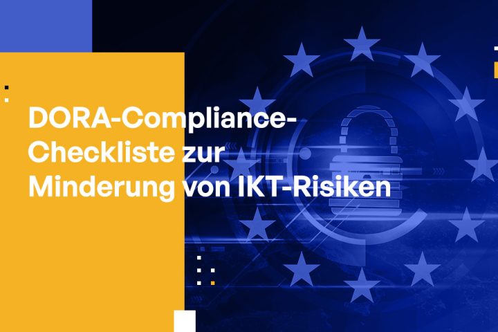 Wie Sie DORA-Compliance nachweisen: Eine Best-Practices-Checkliste zur Minderung von IKT-Risiken