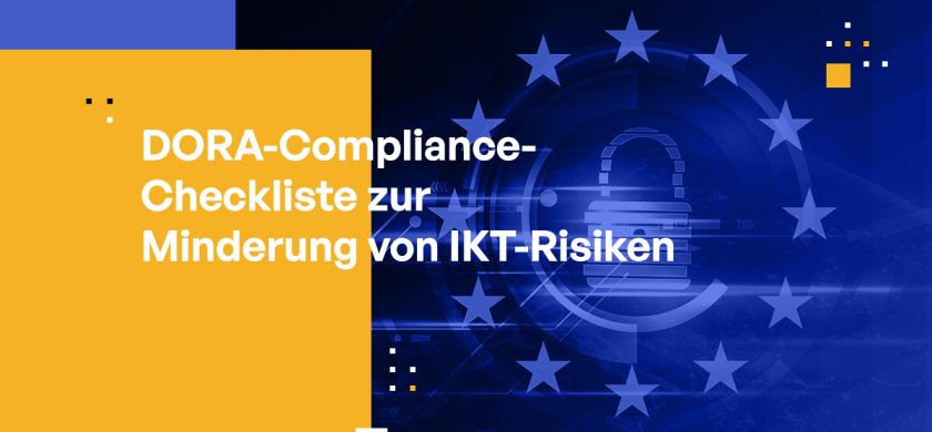 Wie Sie DORA-Compliance nachweisen: Eine Best-Practices-Checkliste zur Minderung von IKT-Risiken