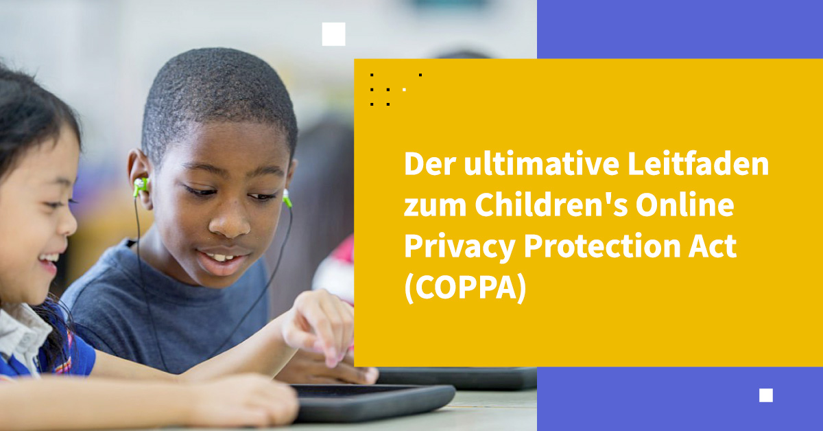 Der ultimative Leitfaden zum Children's Online Privacy Protection Act (COPPA)