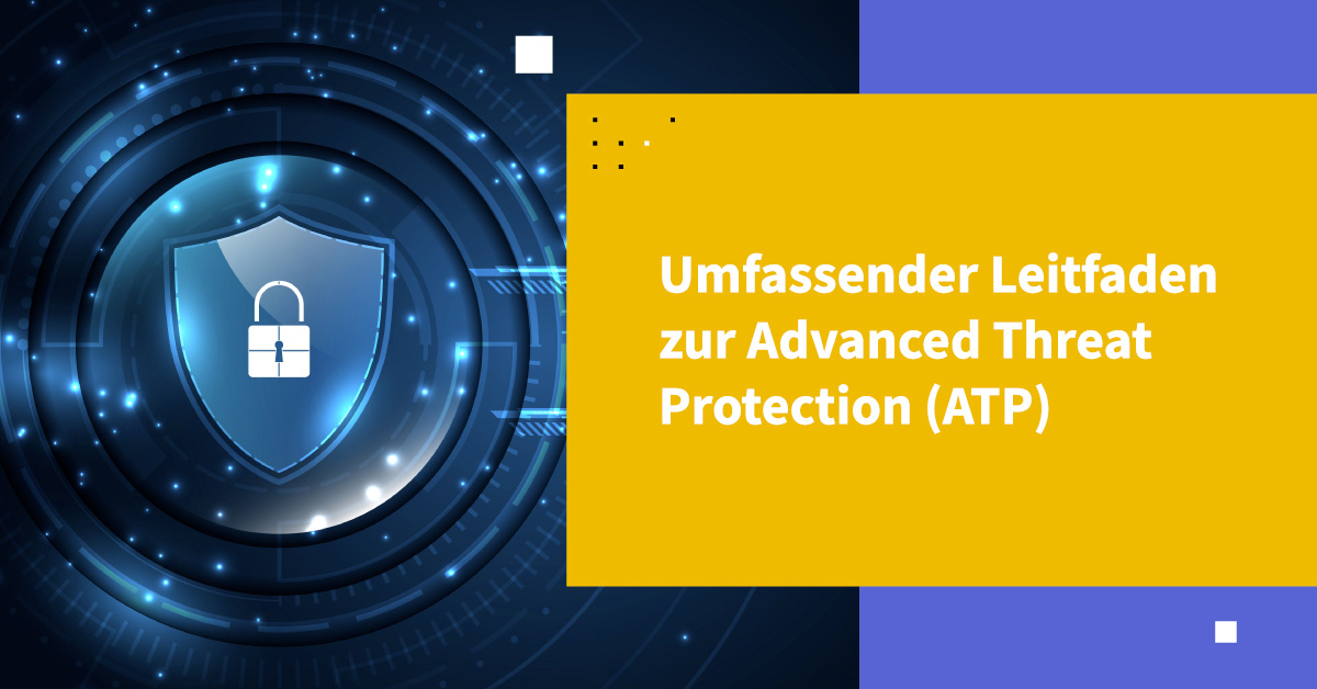 Umfassender Leitfaden zur Advanced Threat Protection (ATP)