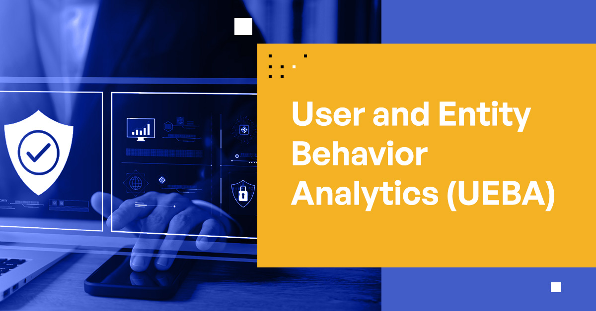 User and Entity Behavior Analytics (UEBA)
