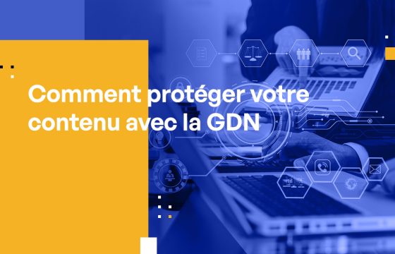 Comment protéger votre contenu avec la GDN