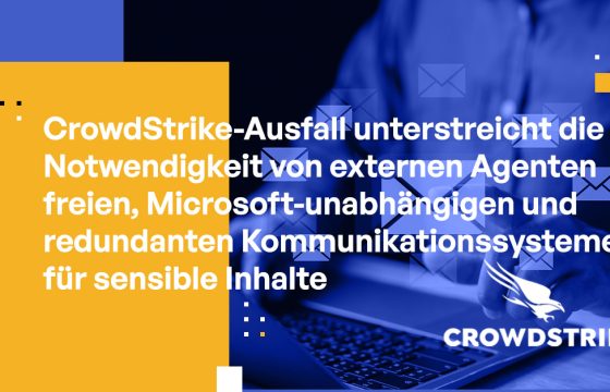 CrowdStrike-Ausfall unterstreicht die Notwendigkeit von externen Agenten freien, Microsoft-unabhängigen und redundanten Kommunikationssystemen für sensible Inhalte