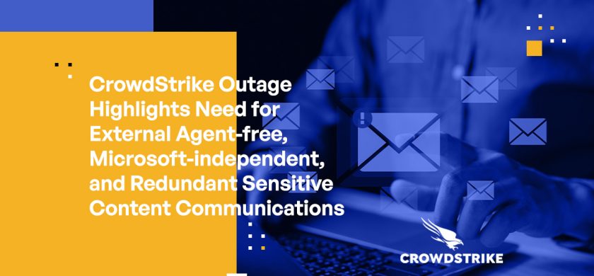 CrowdStrike Outage Highlights the Necessity of External Agent-free, Microsoft-independent, and Redundant Sensitive Content Communication Systems