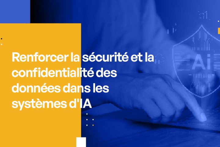 Renforcer la sécurité des données et la confidentialité dans les systèmes d'IA